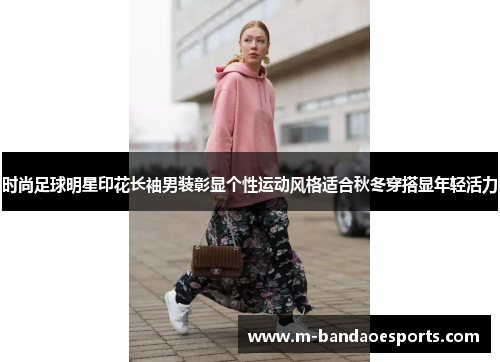 时尚足球明星印花长袖男装彰显个性运动风格适合秋冬穿搭显年轻活力