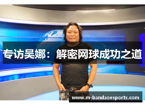 专访吴娜：解密网球成功之道