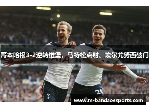 哥本哈根3-2逆转维堡，马特松点射、埃尔尤努西破门