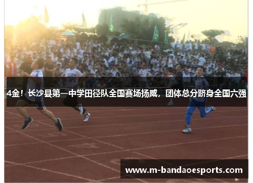 4金！长沙县第一中学田径队全国赛场扬威，团体总分跻身全国六强